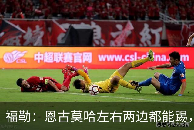 福勒：恩古莫哈左右两边都能踢，现阶段的利物浦很需要他
